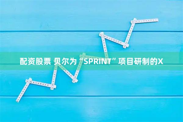 配资股票 贝尔为“SPRINT”项目研制的X
